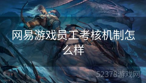 网易游戏员工考核机制怎么样