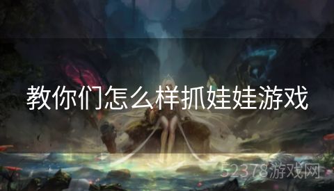 教你们怎么样抓娃娃游戏