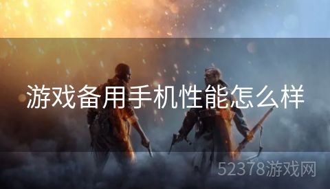游戏备用手机性能怎么样