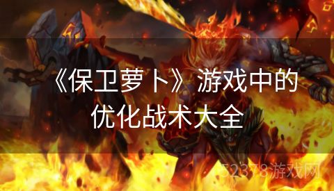  《保卫萝卜》游戏中的优化战术大全