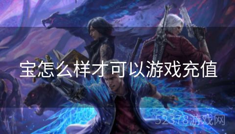 宝怎么样才可以游戏充值