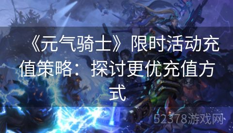 《元气骑士》限时活动充值策略：探讨更优充值方式