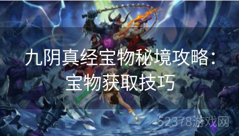 九阴真经宝物秘境攻略：宝物获取技巧