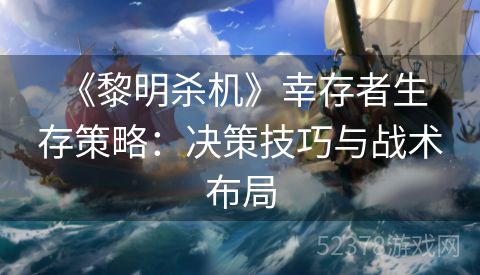  《黎明杀机》幸存者生存策略：决策技巧与战术布局