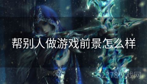 帮别人做游戏前景怎么样