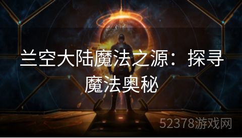 兰空大陆魔法之源：探寻魔法奥秘