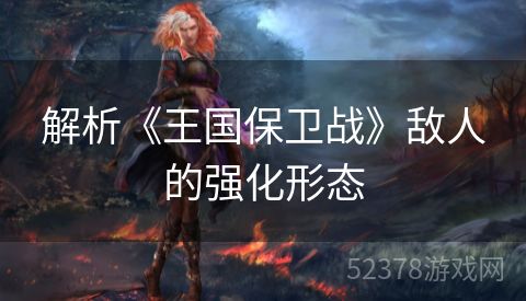 解析《王国保卫战》敌人的强化形态