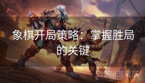象棋开局策略：掌握胜局的关键