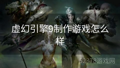 虚幻引擎9制作游戏怎么样