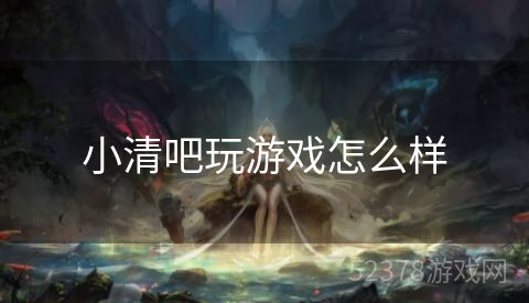小清吧玩游戏怎么样