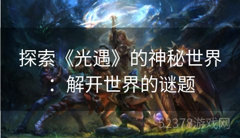 探索《光遇》的神秘世界：解开世界的谜题
