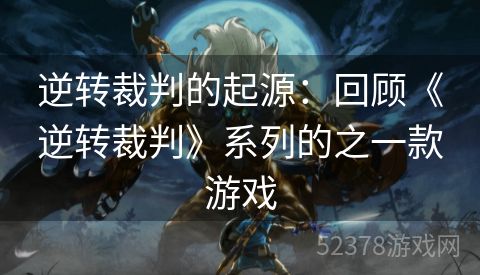 逆转裁判的起源：回顾《逆转裁判》系列的之一款游戏