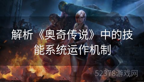 解析《奥奇传说》中的技能系统运作机制