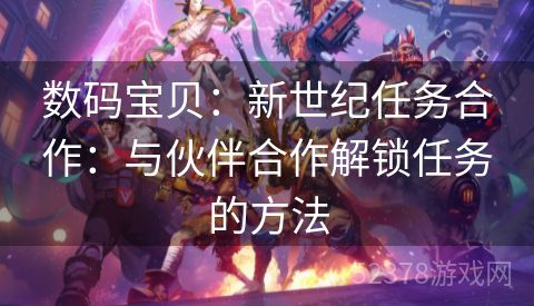 数码宝贝：新世纪任务合作：与伙伴合作解锁任务的方法