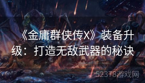 《金庸群侠传X》装备升级：打造无敌武器的秘诀