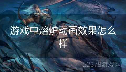 游戏中熔炉动画效果怎么样