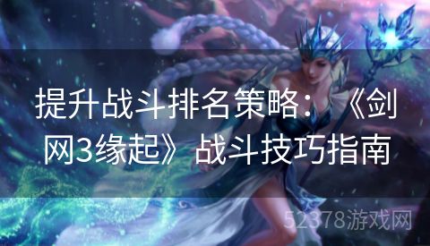 提升战斗排名策略：《剑网3缘起》战斗技巧指南
