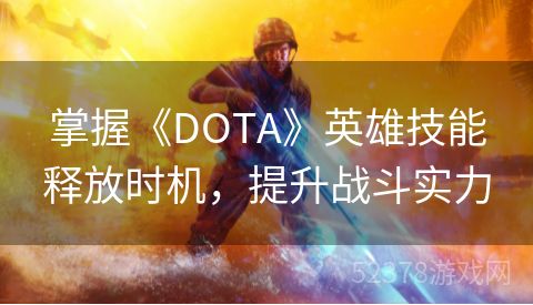 掌握《DOTA》英雄技能释放时机，提升战斗实力