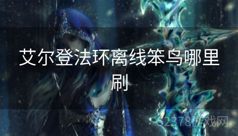 艾尔登法环离线笨鸟哪里刷