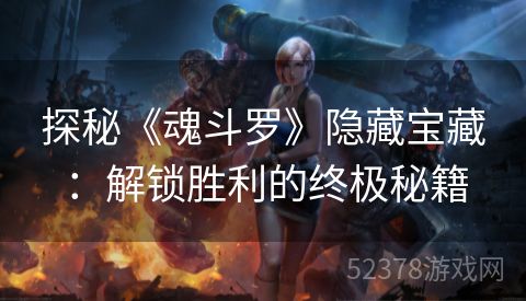 探秘《魂斗罗》隐藏宝藏：解锁胜利的终极秘籍