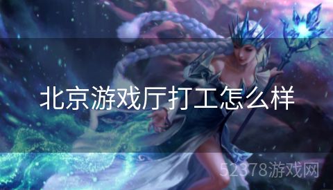 北京游戏厅打工怎么样