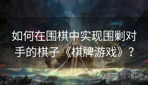 如何在围棋中实现围剿对手的棋子《棋牌游戏》？