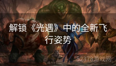 解锁《光遇》中的全新飞行姿势