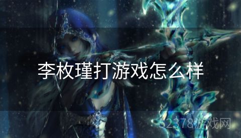 李枚瑾打游戏怎么样