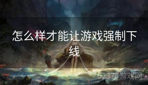 怎么样才能让游戏强制下线
