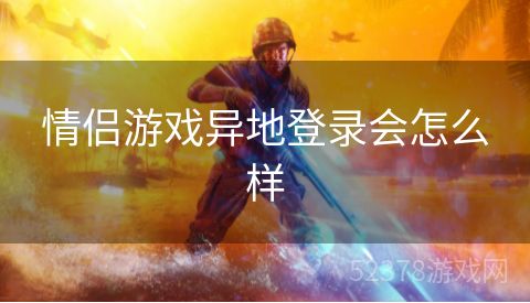 情侣游戏异地登录会怎么样