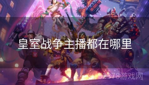 皇室战争主播都在哪里