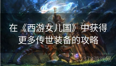 在《西游女儿国》中获得更多传世装备的攻略