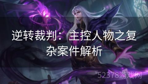 逆转裁判：主控人物之复杂案件解析
