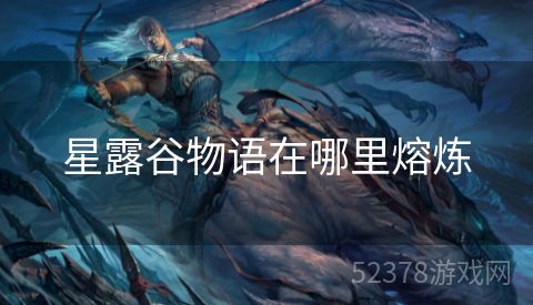 星露谷物语在哪里熔炼
