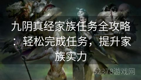 九阴真经家族任务全攻略：轻松完成任务，提升家族实力