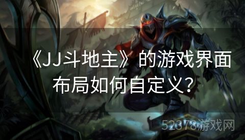 《JJ斗地主》的游戏界面布局如何自定义？