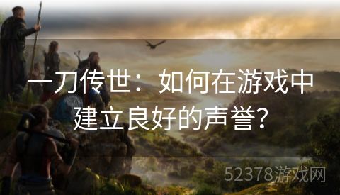 一刀传世：如何在游戏中建立良好的声誉？