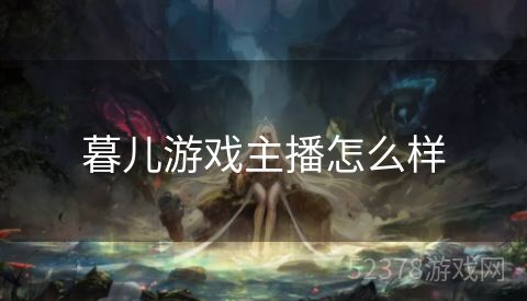 暮儿游戏主播怎么样