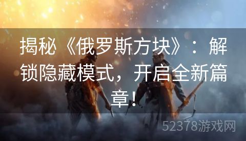 揭秘《俄罗斯方块》：解锁隐藏模式，开启全新篇章！