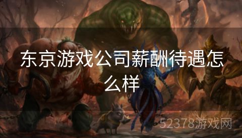东京游戏公司薪酬待遇怎么样