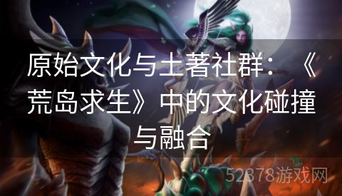 原始文化与土著社群：《荒岛求生》中的文化碰撞与融合