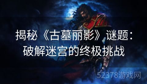 揭秘《古墓丽影》谜题：破解迷宫的终极挑战