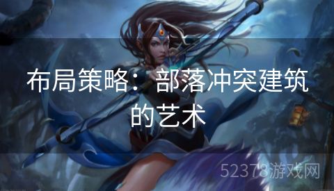 布局策略：部落冲突建筑的艺术