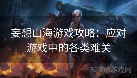 妄想山海游戏攻略：应对游戏中的各类难关