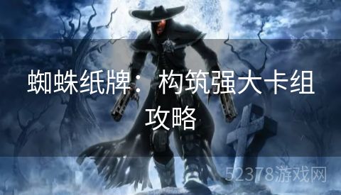 蜘蛛纸牌：构筑强大卡组攻略