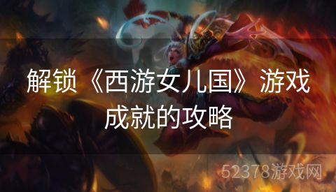 解锁《西游女儿国》游戏成就的攻略