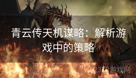 青云传天机谋略：解析游戏中的策略