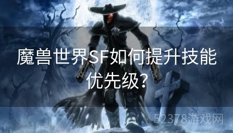 魔兽世界SF如何提升技能优先级？