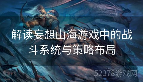 解读妄想山海游戏中的战斗系统与策略布局