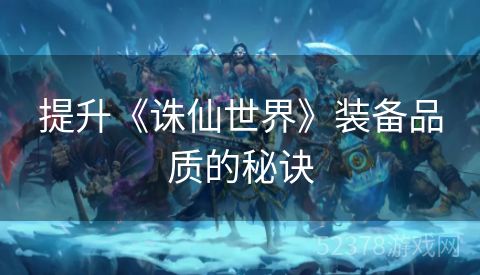 提升《诛仙世界》装备品质的秘诀